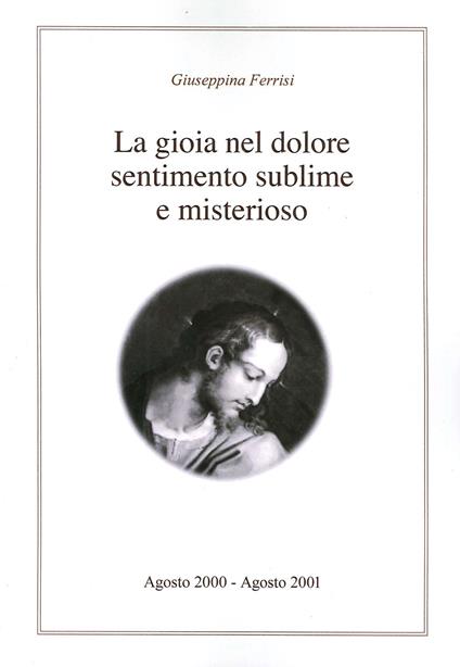 La gioia nel dolore sentimento sublime e misterioso - Giuseppina Ferrisi - copertina