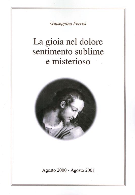 La gioia nel dolore sentimento sublime e misterioso - Giuseppina Ferrisi - copertina