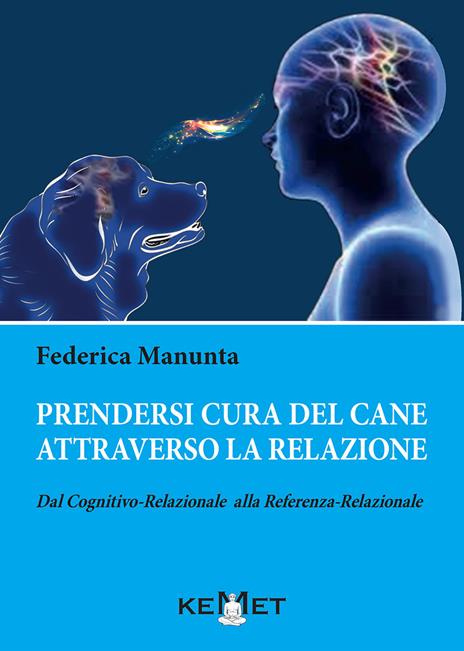 Prendersi cura del cane attraverso la relazione. Dal cognitivo-relazionale alla referenza-relazionale - Federica Manunta - copertina