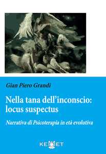 Libro Nella tana dell'inconscio: locus suspectus. Narrativa di Psicoterapia in età evolutiva Gian Piero Grandi