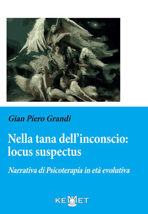 Nella tana dell'inconscio: locus suspectus. Narrativa di Psicoterapia in età evolutiva - Gian Piero Grandi - copertina