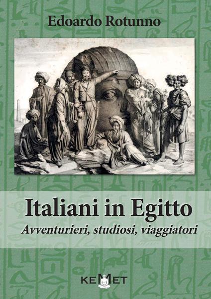 Italiani in Egitto. Avventurieri, studiosi, viaggiatori - Edoardo Rotunno - copertina
