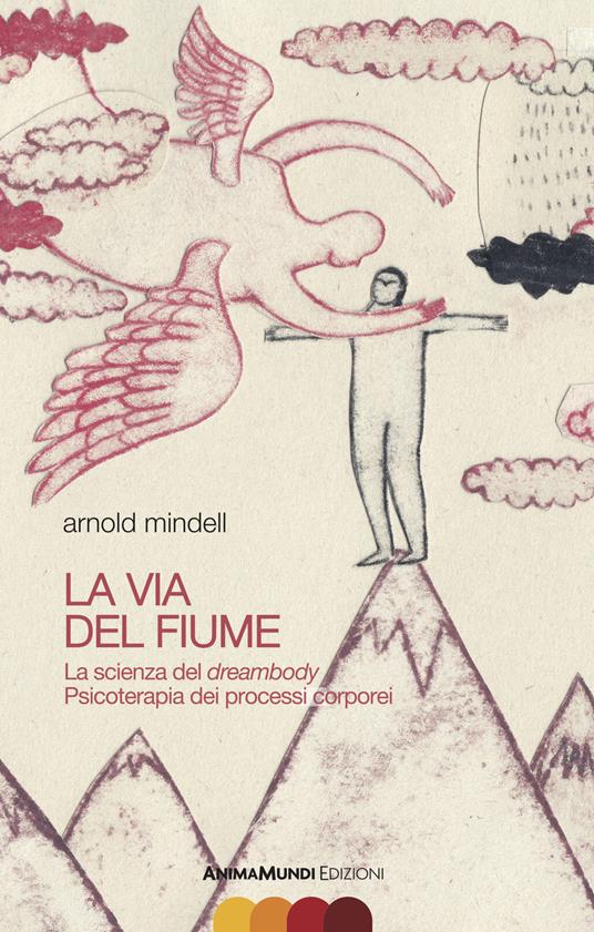 La via del fiume. La scienza del dreambody. Psicoterapia dei processi corporei - Arnold Mindell - copertina