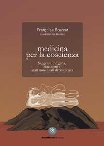Libro Medicina per la coscienza. Saggezza indigena, enteogeni e stati modificati di coscienza Françoise Bourzat Kristina Hunter