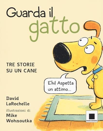 Guarda il gatto. Tre storie su un cane. Ediz. illustrata - David LaRochelle - copertina