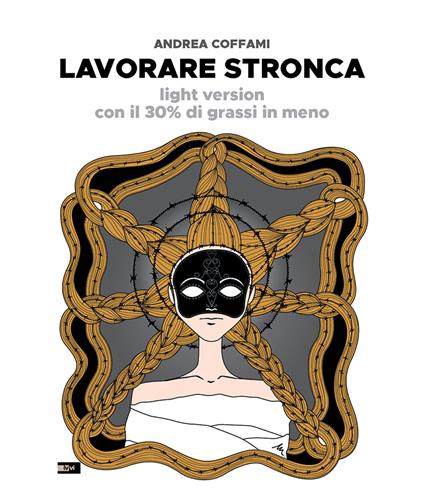 Lavorare stronca. Light version con il 30% di grassi in meno - Andrea Coffami - copertina