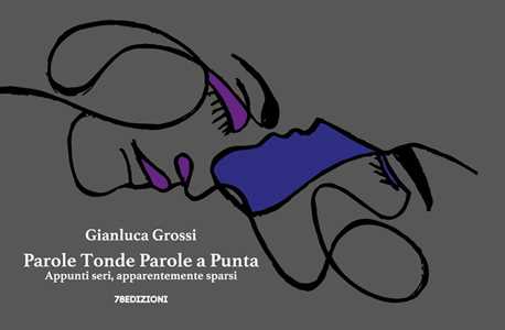Parole tonde parole a punta. Appunti seri, apparentemente sparsi. Ediz. a colori