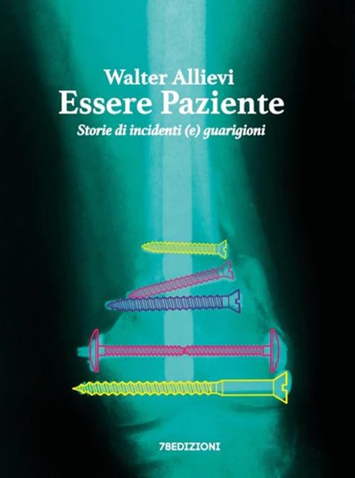 Essere paziente. Storie di incidenti (e) guarigioni - Walter Allievi - copertina