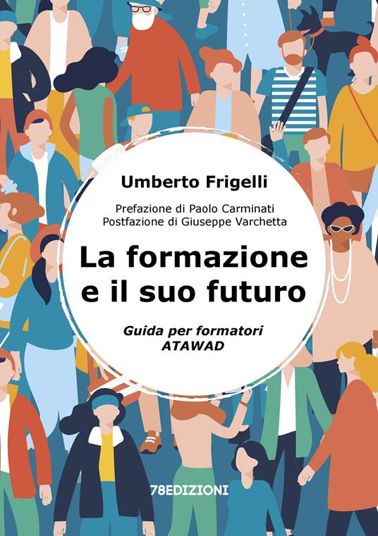 La formazione e il suo futuro. Guida per formatori ATAWAD - Umberto Frigelli - copertina