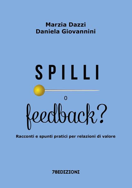 Spilli o feedback? Racconti e spunti pratici per relazioni di valore - Marzia Dazzi,Daniela Giovannini - copertina