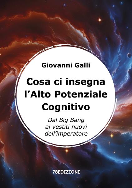 Cosa ci insegna l'alto potenziale cognitivo. Dal Big Bang ai vestiti nuovi dell'imperatore - Giovanni Galli - copertina