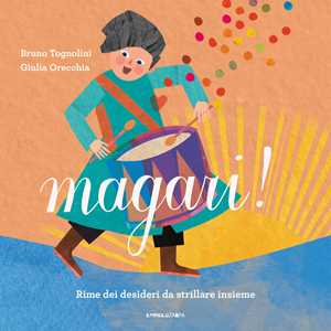 Libro Magari! Rime dei desideri da strillare insieme. Ediz. a colori Bruno Tognolini