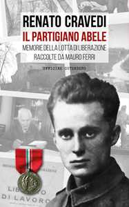 Libro Il partigiano Abele. Memorie della lotta di liberazione raccolte da Mauro Ferri Renato Cravedi