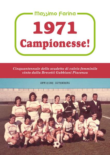 1971: campionesse! Cinquantennale dello scudetto di calcio femminile vinto dalla Brevetti Gabbiani Piacenza - Massimo Farina - copertina