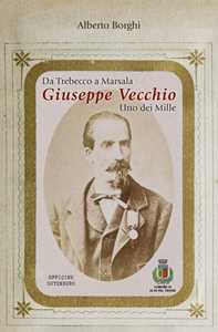 Libro Da Trebecco a Marsala. Giuseppe Vecchio. Uno dei Mille Alberto Borghi