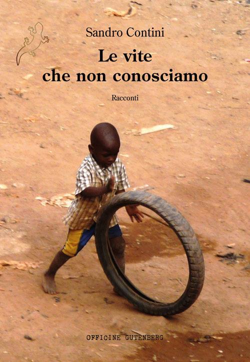 Le vite che non conosciamo. Ediz. illustrata - Sandro Contini - copertina