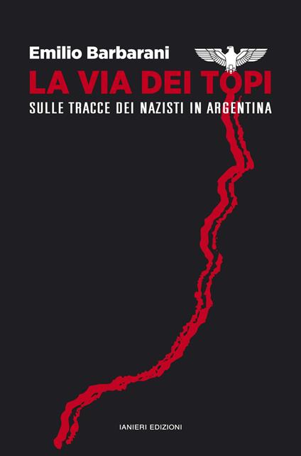 La via dei topi. Sulle tracce dei nazisti in Argentina - Emilio Barbarani,Benedetta Cascella - ebook