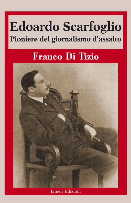 Edoardo Scarfoglio. Pioniere del giornalismo d’assalto - Franco Di Tizio - copertina