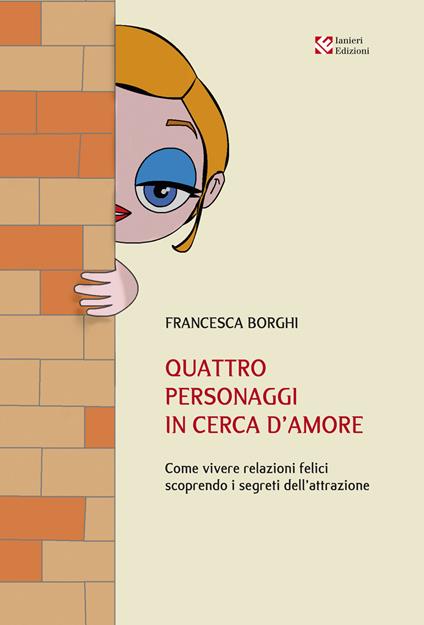 Quattro personaggi in cerca d'amore. Come vivere relazioni felici scoprendo i segreti dell'attrazione - Francesca Borghi,Ileana Zechini - ebook