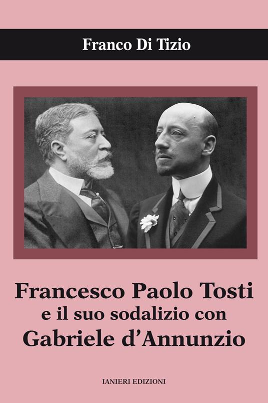 Francesco Paolo Tosti e il suo sodalizio con Gabriele d'Annunzio - Franco Di Tizio - copertina