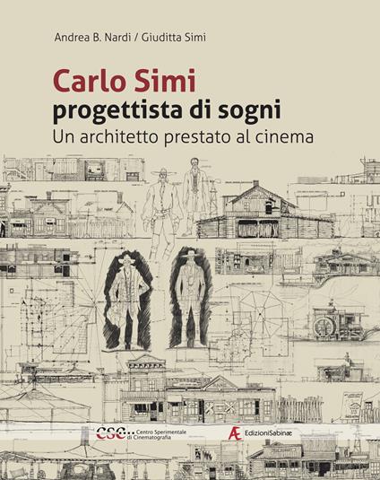 Carlo Simi progettista di sogni. Un architetto prestato al cinema - Andrea B. Nardi,Giuditta Simi - copertina