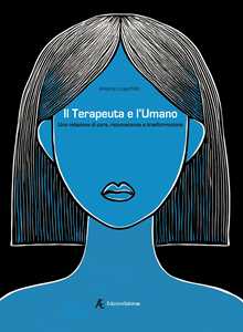 Il terapeuta e l'umano. Una relazione di cura, riconoscenza e trasformazione