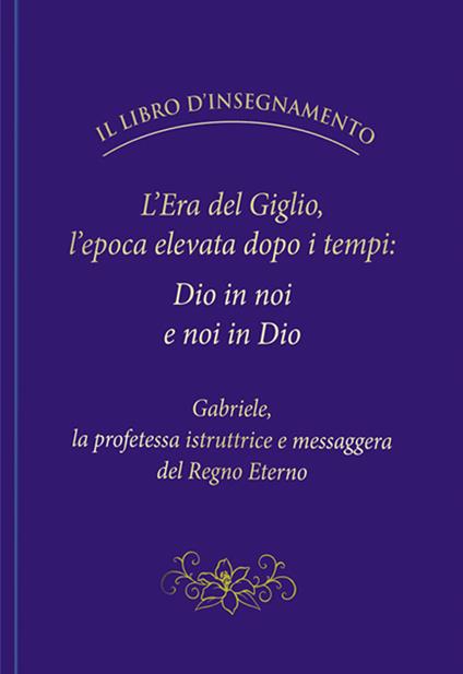 L'Era del Giglio, l'epoca elevata dopo i tempi: Dio in noi e noi in Dio - Gabriele - copertina