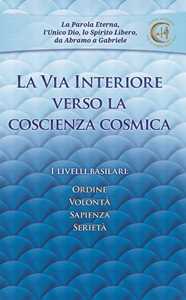 La via interiore verso la coscienza cosmica. I livelli basilari: ordine, volontà, sapienza, serietà