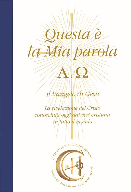Questa è la mia parola. Alfa e Omega. Il Vangelo di Gesù. La rivelazione del Cristo conosciuta ormai dai veri cristiani in tutto il mondo - Gabriele - copertina