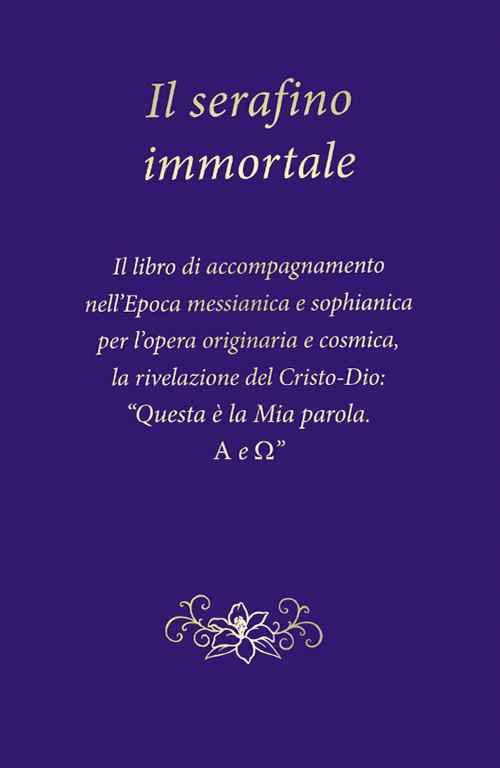 Il serafino immortale. Il libro di accompagnamento nell’Epoca messianica e sophianica per l’opera originaria e cosmica, la rivelazione del Cristo-Dio: «Questa è la mia parola. Alfa e Omega» - Gabriele - copertina