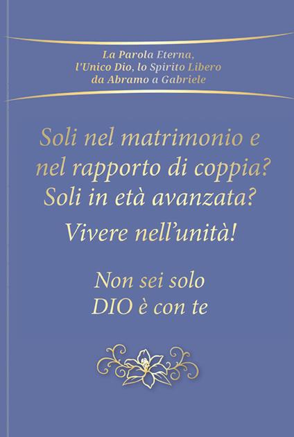 Soli nel rapporto di coppia e nel matrimonio? Soli in età avanzata? Vivere nell'unità! Non sei solo. Dio è con te - Gabriele - copertina