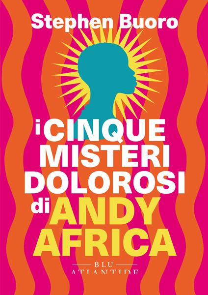I cinque misteri dolorosi di Andy Africa - Stephen Buoro,Clara Nubile - ebook