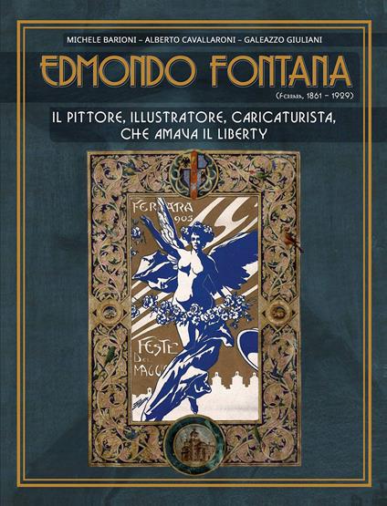 Edmondo Fontana. Il pittore, illustratore, caricaturista, che amava il Liberty. Ediz. a colori - Michele Barioni,Alberto Cavallaroni,Galeazzo Giuliani - copertina