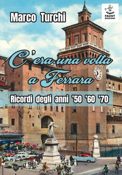 C'era una volta a Ferrara. Ricordi degli anni '50 '60 '70 - Marco Turchi - copertina