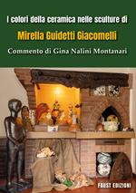 I colori della ceramica nelle sculture di Mirella Guidetti Giacomelli. Commento di Gina Nalini Montanari. Ediz. illustrata