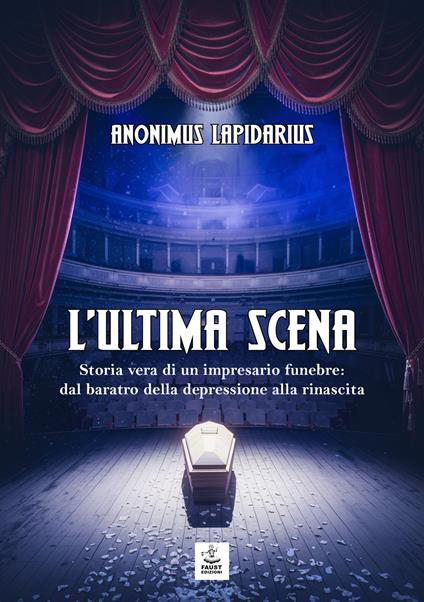 L'ultima scena. Storia vera di un impresario funebre: dal baratro della depressione alla rinascita - Lapidarius Anonimus - copertina