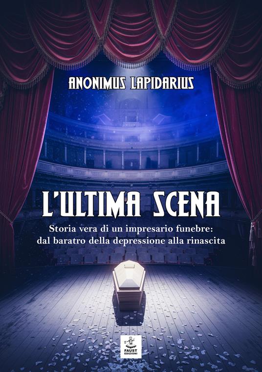 L'ultima scena. Storia vera di un impresario funebre: dal baratro della depressione alla rinascita - Lapidarius Anonimus - copertina