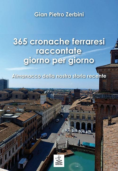 365 cronache ferraresi raccontate giorno per giorno. Almanacco della nostra storia recente - Gian Pietro Zerbini - copertina