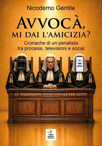 Avvocà, mi dai l'amicizia? Cronache di un penalista tra processi, televisioni e social - Nicodemo Gentile - copertina