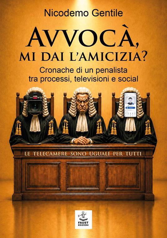 Avvocà, mi dai l'amicizia? Cronache di un penalista tra processi, televisioni e social - Nicodemo Gentile - copertina