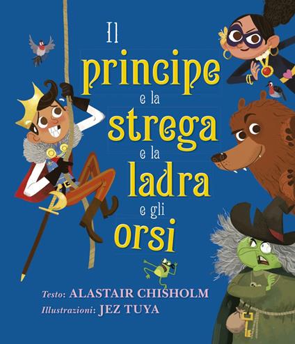 Il principe e la strega e la ladra e gli orsi. Ediz. a colori - Alastair Chisholm - copertina