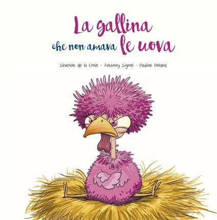 La gallina che non amava le uova. Ediz. illustrata - Séverine De la Croix,Anthony Signol - copertina