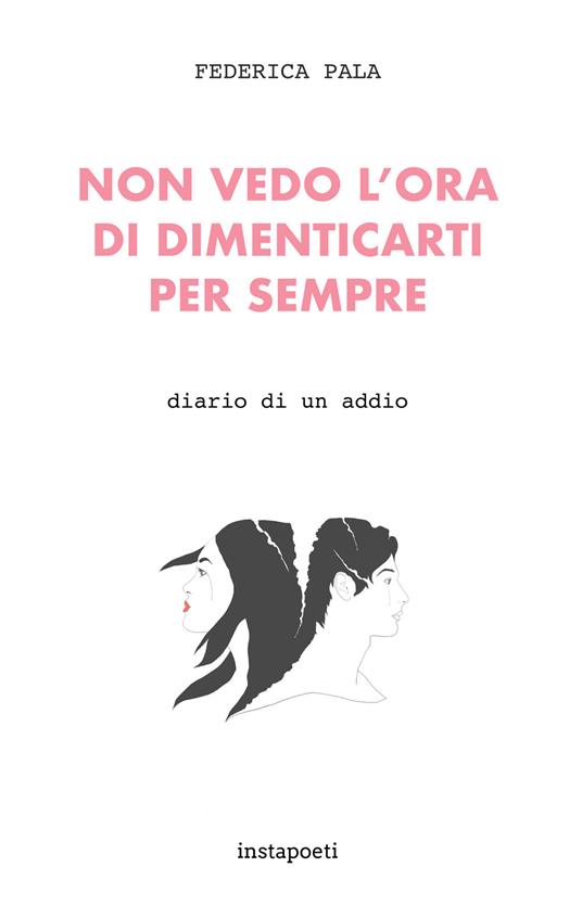 Non vedo l'ora di dimenticarti per sempre. Diario di un addio - Federica Pala - copertina