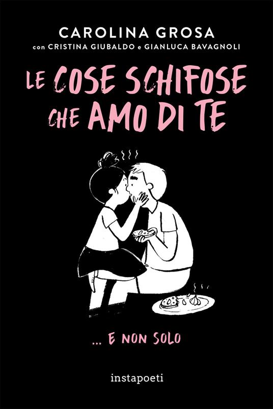 Le cose schifose che amo di te. ...e non solo - Carolina Grosa,Cristina Giubaldo,Gianluca Bavagnoli - copertina