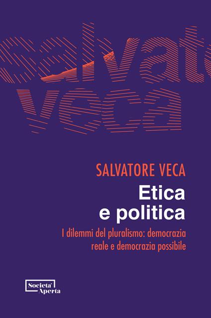 Etica e politica. I dilemmi del pluralismo: democrazia reale e democrazia possibile - Salvatore Veca - copertina