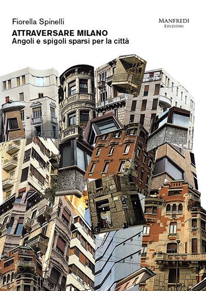 Attraversare Milano. Angoli e spigoli sparsi per la città - Fiorella Spinelli - copertina