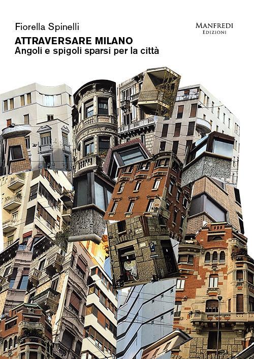 Attraversare Milano. Angoli e spigoli sparsi per la città - Fiorella Spinelli - copertina