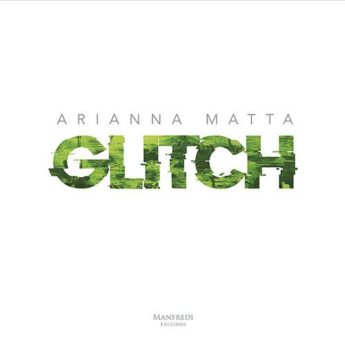 Arianna Matta. Glitch. Ediz. italiana e inglese - Lorenzo Canova - copertina