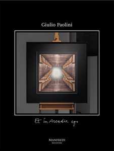 Giulio Paolini. Et in arcadia ego. Ediz. illustrata