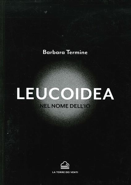 Leucoidea. Nel nome dell'Io - Barbara Termine - copertina